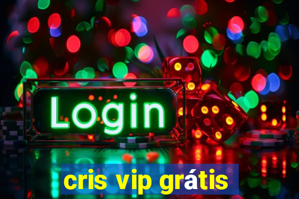 cris vip grátis